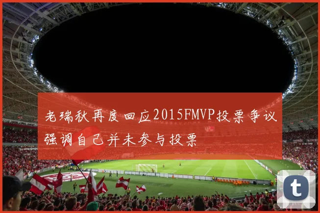 老瑞秋再度回应2015FMVP投票争议强调自己并未参与投票
