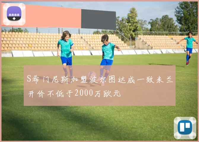 S希门尼斯加盟波尔图达成一致米兰开价不低于2000万欧元